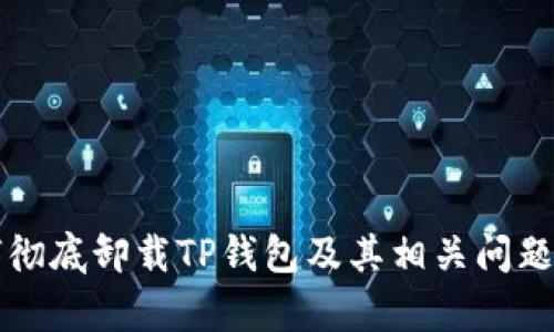 如何彻底卸载TP钱包及其相关问题解析