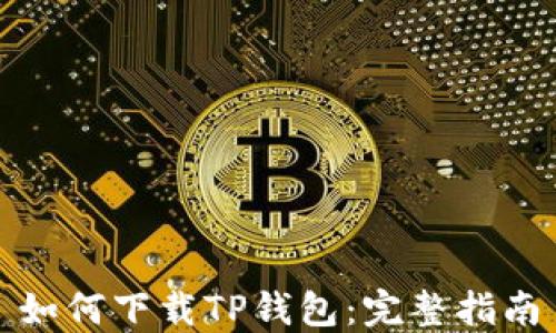 
如何下载TP钱包：完整指南