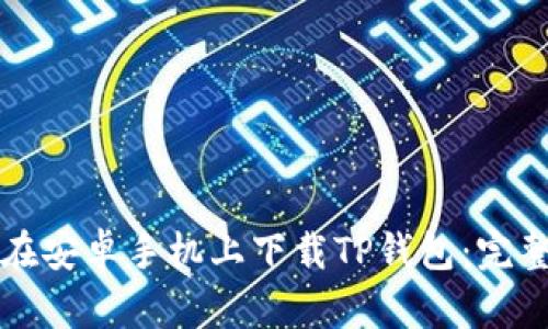 如何在安卓手机上下载TP钱包：完整指南