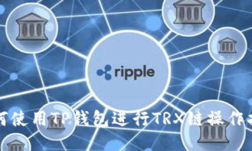 如何使用TP钱包进行TRX链操作指南