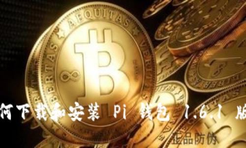 如何下载和安装 Pi 钱包 1.6.1 版本