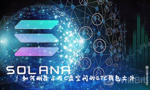 : 如何删除占用C盘空间的BTC钱包文件