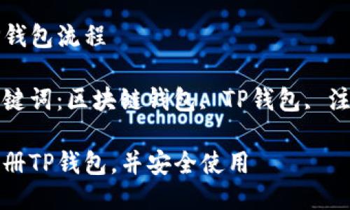 注册TP钱包流程

相关关键词：区块链钱包, TP钱包, 注册流程

如何注册TP钱包，并安全使用