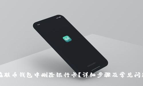 如何在联币钱包中删除银行卡？详细步骤及常见问题解析
