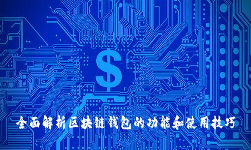 全面解析区块链钱包的功能和使用技巧