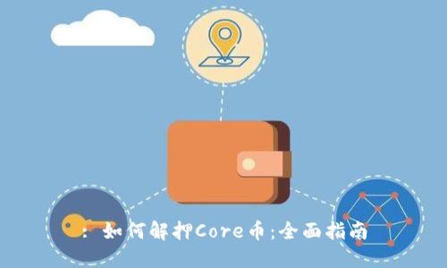 : 如何解押Core币：全面指南