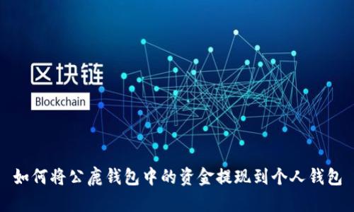 如何将公鹿钱包中的资金提现到个人钱包