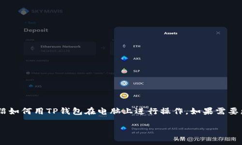 由于内容较长，我将提供及关键词并简要介绍如何用TP钱包在电脑上进行操作。如果需要更详细的内容，请自行扩展。以下是所需信息：

电脑使用TP钱包的详细指南