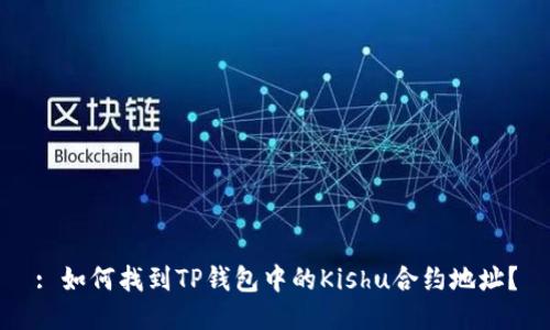 : 如何找到TP钱包中的Kishu合约地址？