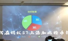 如何在蚂蚁S7上添加比特币