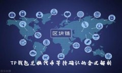 TP钱包兑换代币等待确认的含义解析