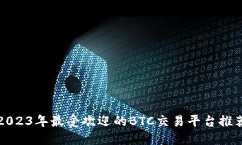 2023年最受欢迎的BTC交易平台推荐