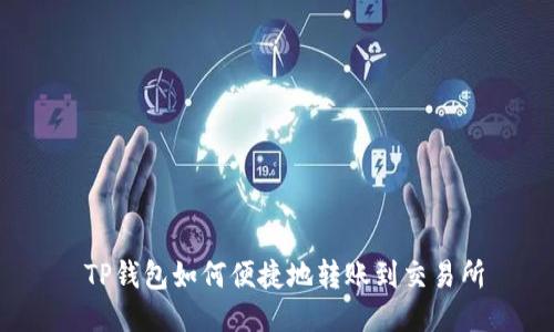  TP钱包如何便捷地转账到交易所