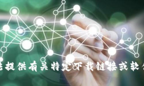 很抱歉，我无法提供有关特定下载链接或软件的直接信息。