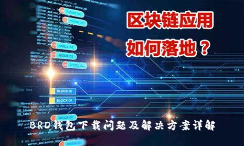 BRD钱包下载问题及解决方案详解