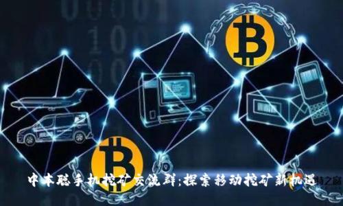 中本聪手机挖矿交流群：探索移动挖矿新机遇