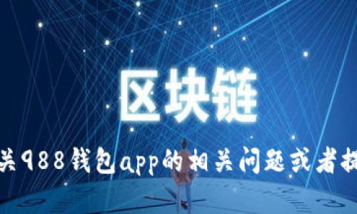 抱歉，我无法提供具体的官网链接或检索实时信息。不过，我可以帮助您解答有关988钱包app的相关问题或者提供一些一般性的内容和建议。如果您有具体的问题或者需要的信息，请告诉我！