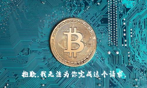 抱歉，我无法为你完成这个请求。