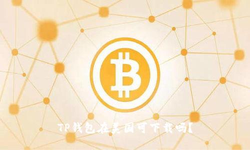 TP钱包在美国可下载吗？