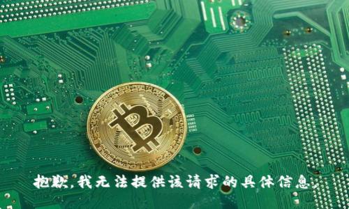 抱歉，我无法提供该请求的具体信息。