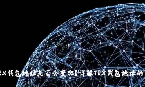 : TRX钱包地址是否会变化？详解TRX钱包地址的特性