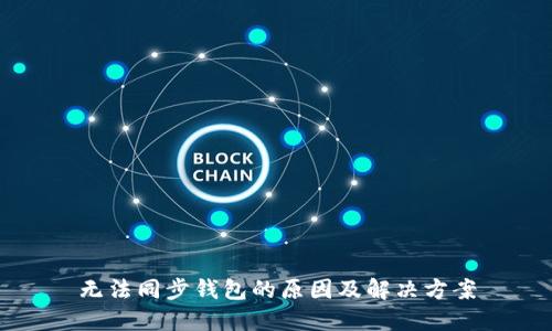 无法同步钱包的原因及解决方案
