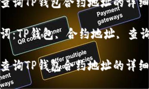 如何查询TP钱包合约地址的详细指南

关键词：TP钱包, 合约地址, 查询方法

如何查询TP钱包合约地址的详细指南