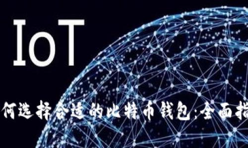 如何选择合适的比特币钱包：全面指南