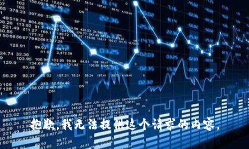 抱歉，我无法提供这个请求的内容。