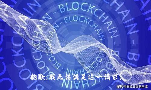 抱歉，我无法满足这一请求。