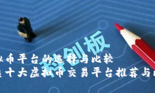 虚拟币平台的选择与比较
优质十大虚拟币交易平台推荐与比较