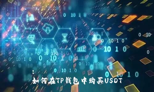 :
如何在TP钱包中购买USDT