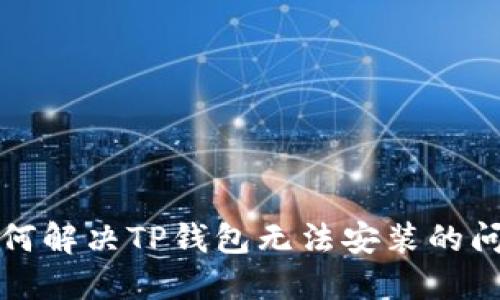 如何解决TP钱包无法安装的问题