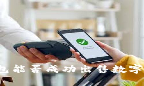 TP钱包能否成功出售数字货币？