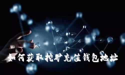 如何获取挖矿充值钱包地址