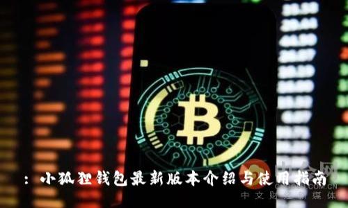 : 小狐狸钱包最新版本介绍与使用指南