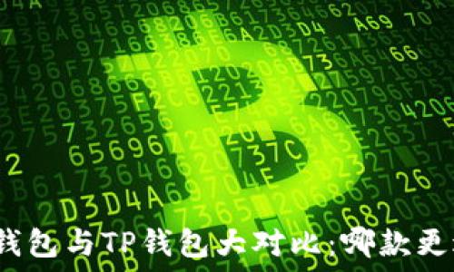  
小狐狸钱包与TP钱包大对比：哪款更适合你？