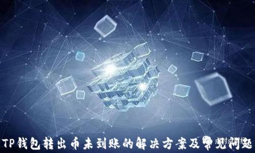 
TP钱包转出币未到账的解决方案及常见问题