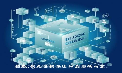 抱歉，我无法提供这种类型的内容。