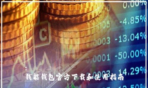 :
钱能钱包官方下载和使用指南