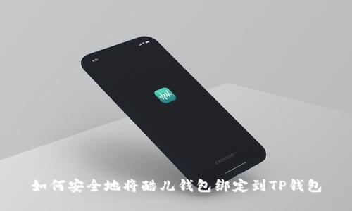 如何安全地将酷儿钱包绑定到TP钱包