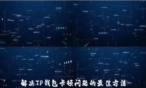 
解决TP钱包卡顿问题的最佳方法