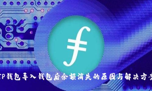TP钱包导入钱包后余额消失的原因与解决方案