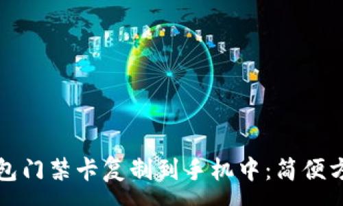 :
如何将钱包门禁卡复制到手机中：简便方法与技巧
