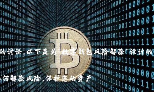 为了完整和未来的讨论，以下是为“数字钱包风险解除”设计的格式和内容框架:

:
数字钱包安全：如何解除风险，保护您的资产
