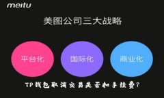 TP钱包取消交易是否扣手续费?