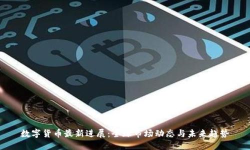 数字货币最新进展：全球市场动态与未来趋势