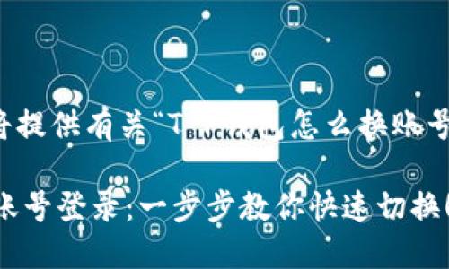 基于您的需求，我将提供有关“T P钱包怎么换账号登录”的具体信息。

如何更换T P钱包账号登录：一步步教你快速切换！