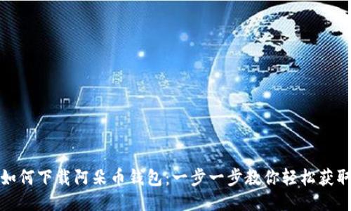 如何下载阿朵币钱包：一步一步教你轻松获取