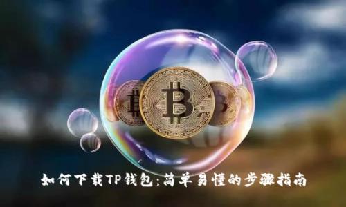 如何下载TP钱包：简单易懂的步骤指南